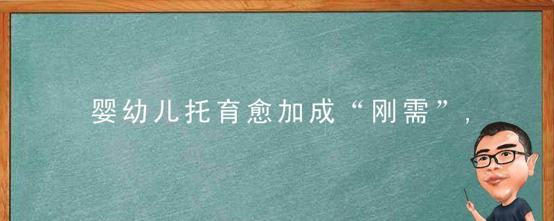 婴幼儿托育愈加成“刚需”,东莞3岁以下托育服务将这样