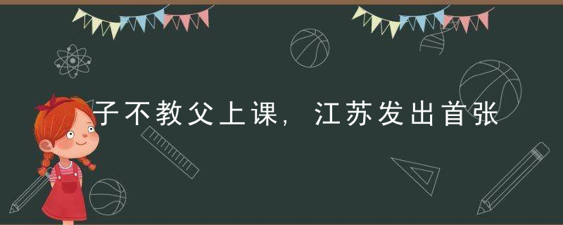 子不教父上课,江苏发出首张“责令接受家庭教育指导令”