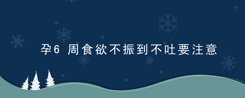 孕6周食欲不振到不吐要注意些什么 饮食注意很重要