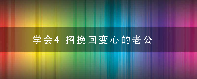 学会4招挽回变心的老公