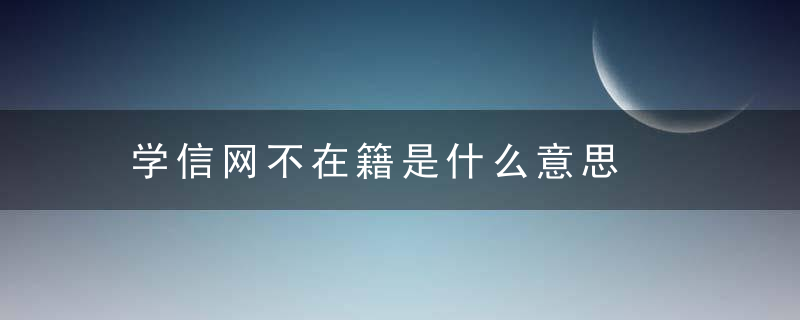 学信网不在籍是什么意思