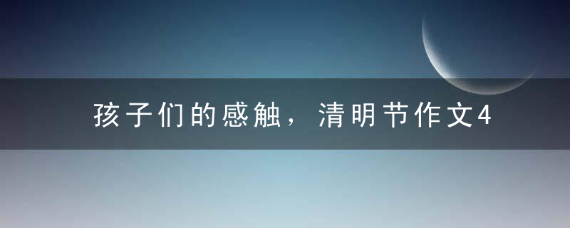 孩子们的感触，清明节作文400字