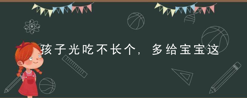 孩子光吃不长个,多给宝宝这样吃,补钙又补锌,长个又长