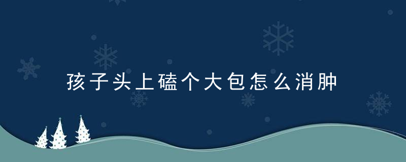 孩子头上磕个大包怎么消肿