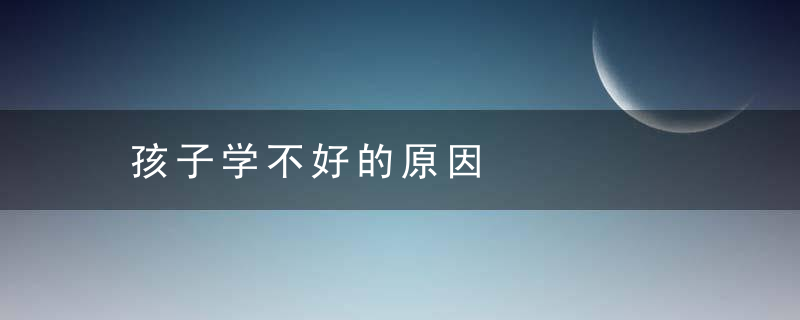 孩子学不好的原因