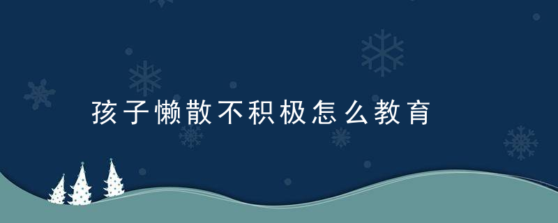 孩子懒散不积极怎么教育