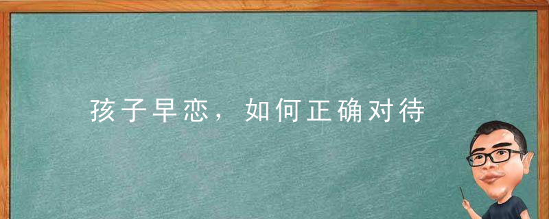 孩子早恋，如何正确对待