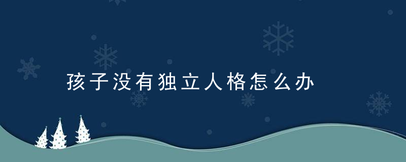 孩子没有独立人格怎么办