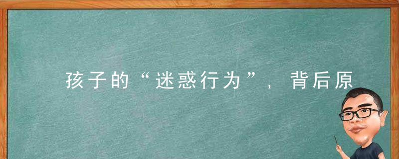 孩子的“迷惑行为”,背后原因不简单,家长别把他当“怪