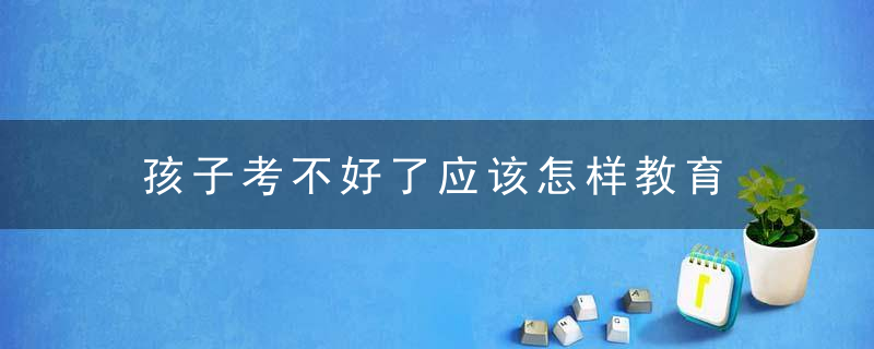 孩子考不好了应该怎样教育