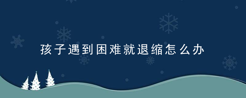 孩子遇到困难就退缩怎么办