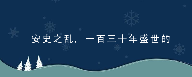 安史之乱,一百三十年盛世的终结,大唐走向毁灭的诱因