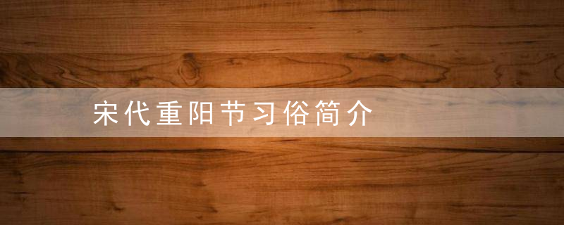 宋代重阳节习俗简介