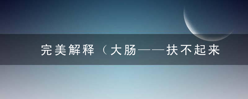 完美解释（大肠——扶不起来打一生肖）这句话的含义是什么