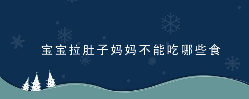 宝宝拉肚子妈妈不能吃哪些食物 适当忌口宝宝才能快快康复！