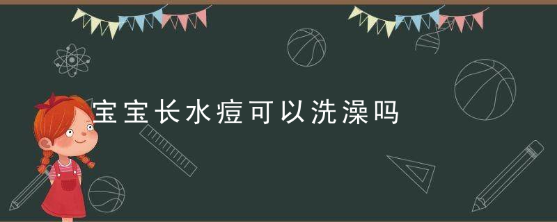 宝宝长水痘可以洗澡吗