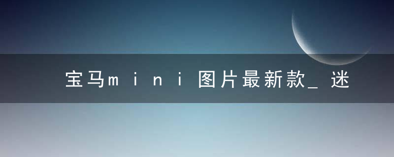 宝马mini图片最新款_迷你车报价