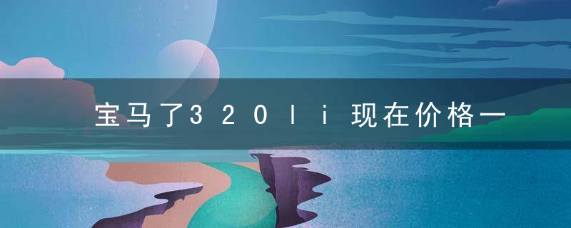 宝马了320li现在价格一，2021宝马320li