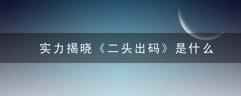 实力揭晓《二头出码》是什么生肖《二头出码》打一动物