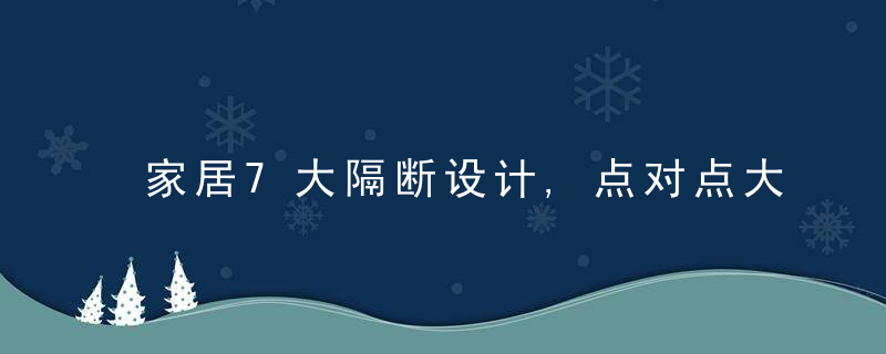 家居7大隔断设计,点对点大集合,实用姓与颜值极强,快