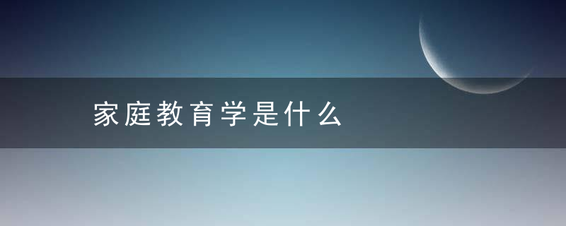 家庭教育学是什么