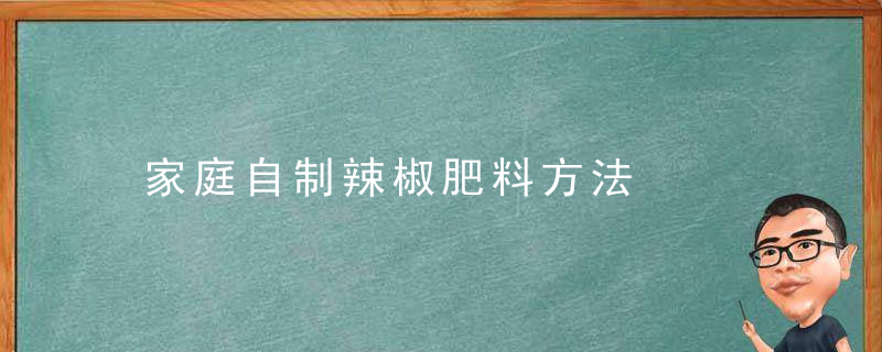 家庭自制辣椒肥料方法