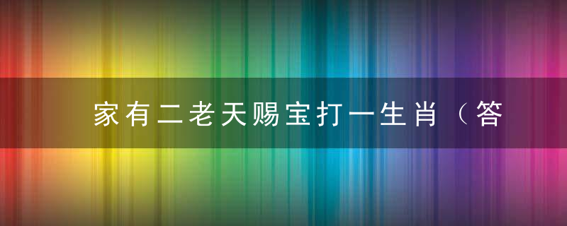 家有二老天赐宝打一生肖（答钟南山：广州新闻疫情防控取得胜利）