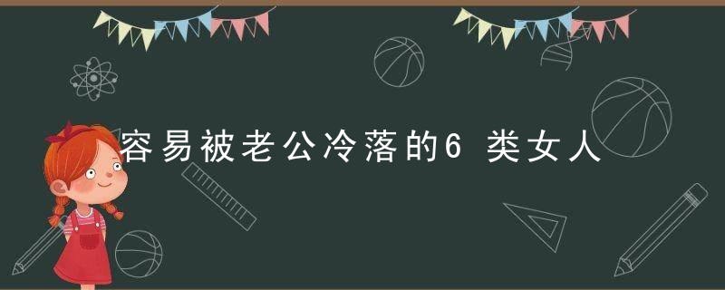 容易被老公冷落的6类女人