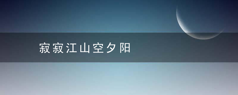 寂寂江山空夕阳