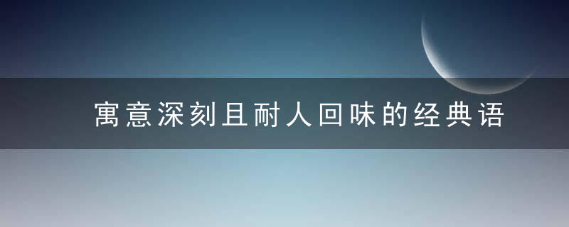 寓意深刻且耐人回味的经典语句