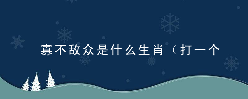 寡不敌众是什么生肖（打一个动物生肖）深圳疫情防控新闻