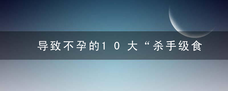 导致不孕的10大“杀手级食物”