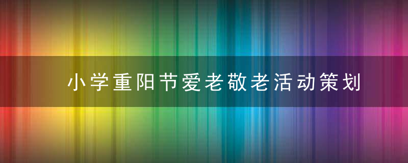 小学重阳节爱老敬老活动策划方案