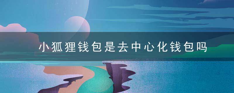 小狐狸钱包是去中心化钱包吗？