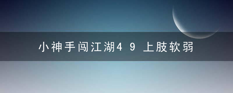 小神手闯江湖49上肢软弱