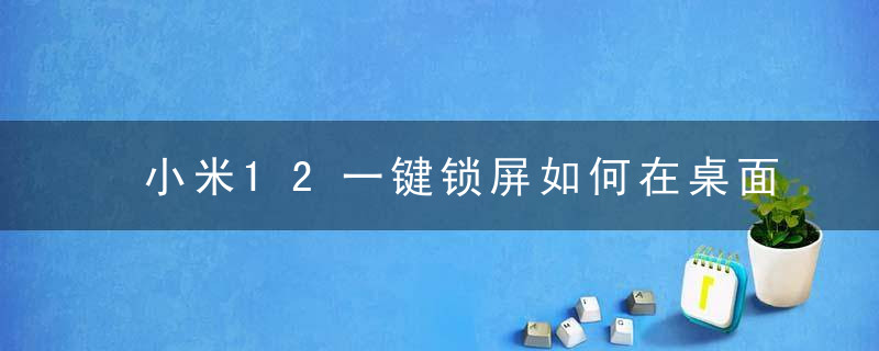 小米12一键锁屏如何在桌面显示