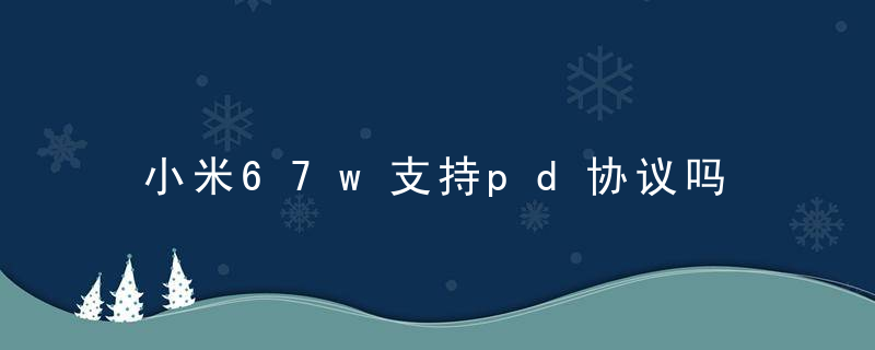 小米67w支持pd协议吗