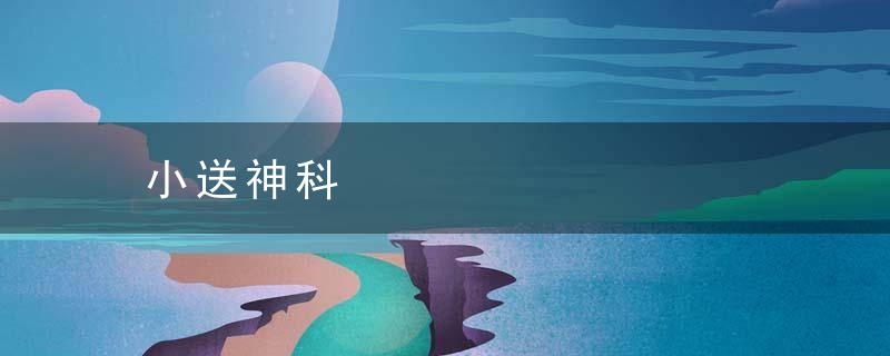 小送神科