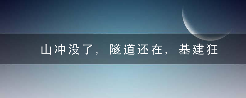 山冲没了,隧道还在,基建狂魔的良心之作究竟是怎么回
