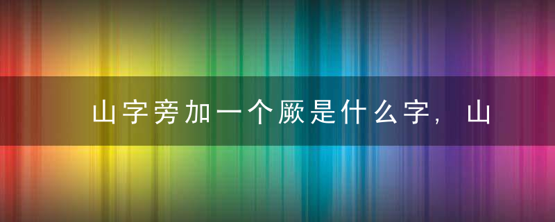 山字旁加一个厥是什么字,山字旁加一个厥念什么