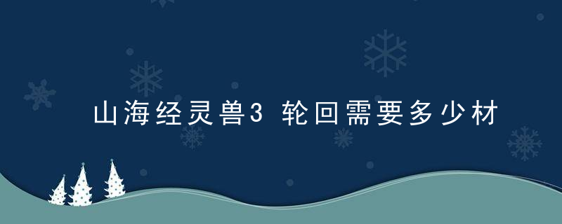 山海经灵兽3轮回需要多少材料