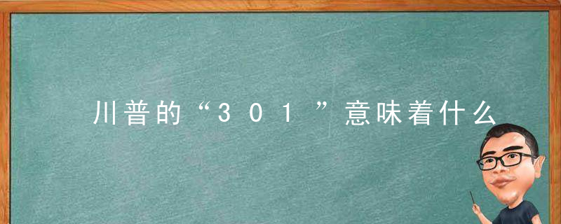 川普的“301”意味着什么明白真相后我再也睡不着了……