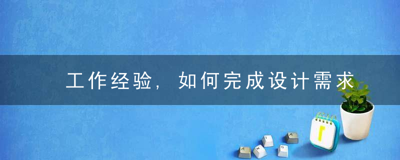 工作经验,如何完成设计需求三个层次体现你的可以能力