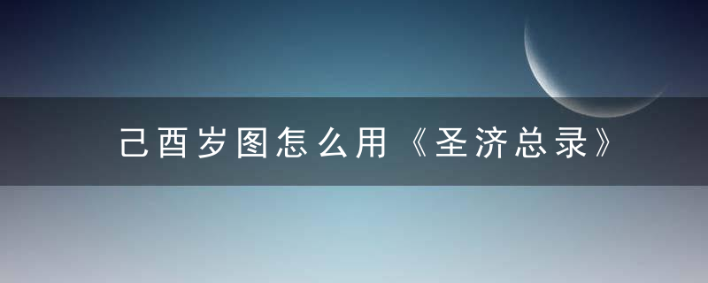 己酉岁图怎么用《圣济总录》 己酉岁图