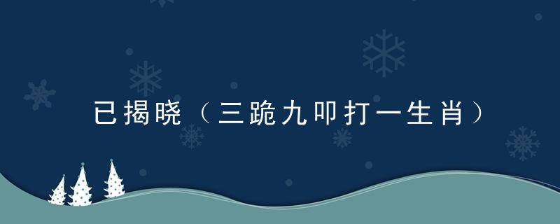 已揭晓（三跪九叩打一生肖）是什么生肖（三跪九叩打1肖）的含义