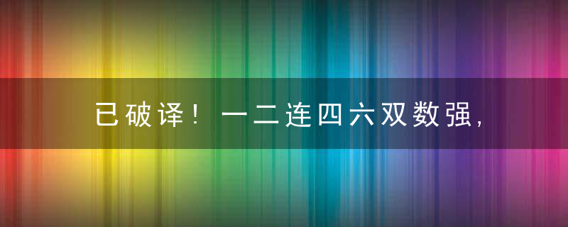 已破译!一二连四六双数强,二四配零九大数胜打一生肖