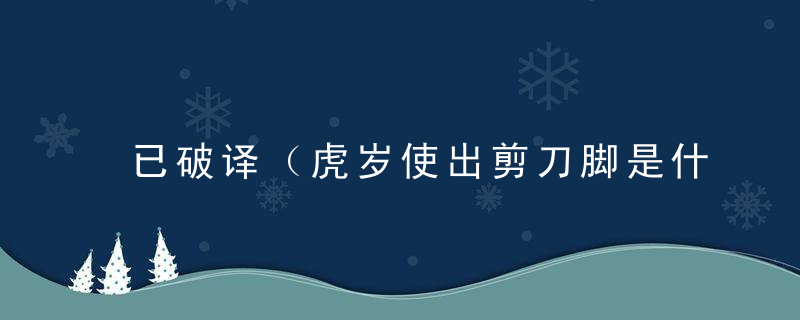 已破译（虎岁使出剪刀脚是什么生肖）打一动物生肖指什么含义