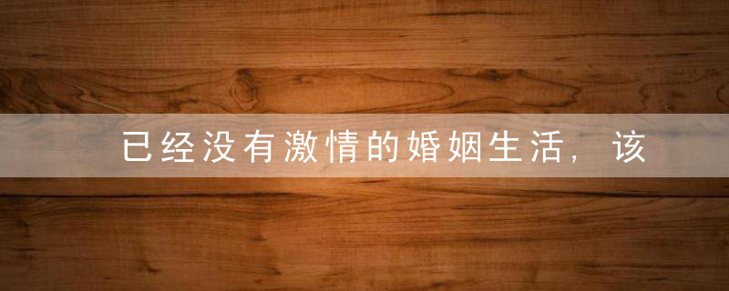 已经没有激情的婚姻生活,该怎么挽回呢?
