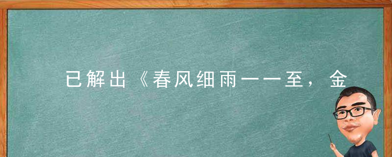 已解出《春风细雨一一至，金凤三过蟒蛇林》打一生肖指什么动物