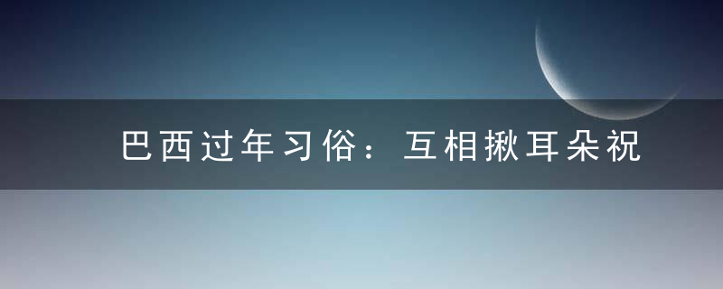 巴西过年习俗：互相揪耳朵祝福